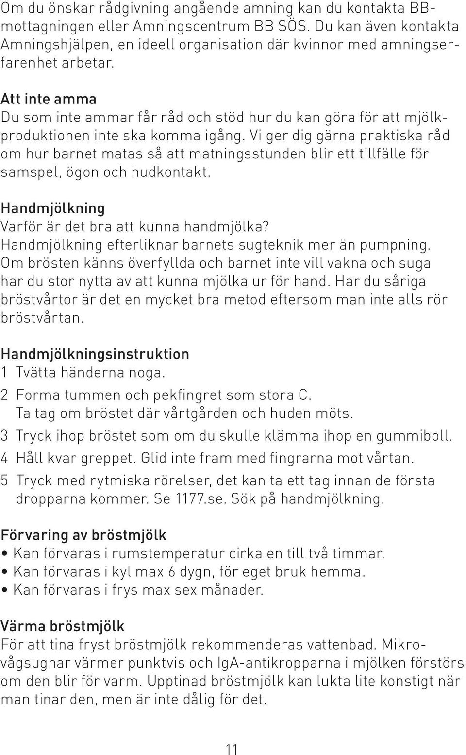 Att inte amma Du som inte ammar får råd och stöd hur du kan göra för att mjölkproduktionen inte ska komma igång.