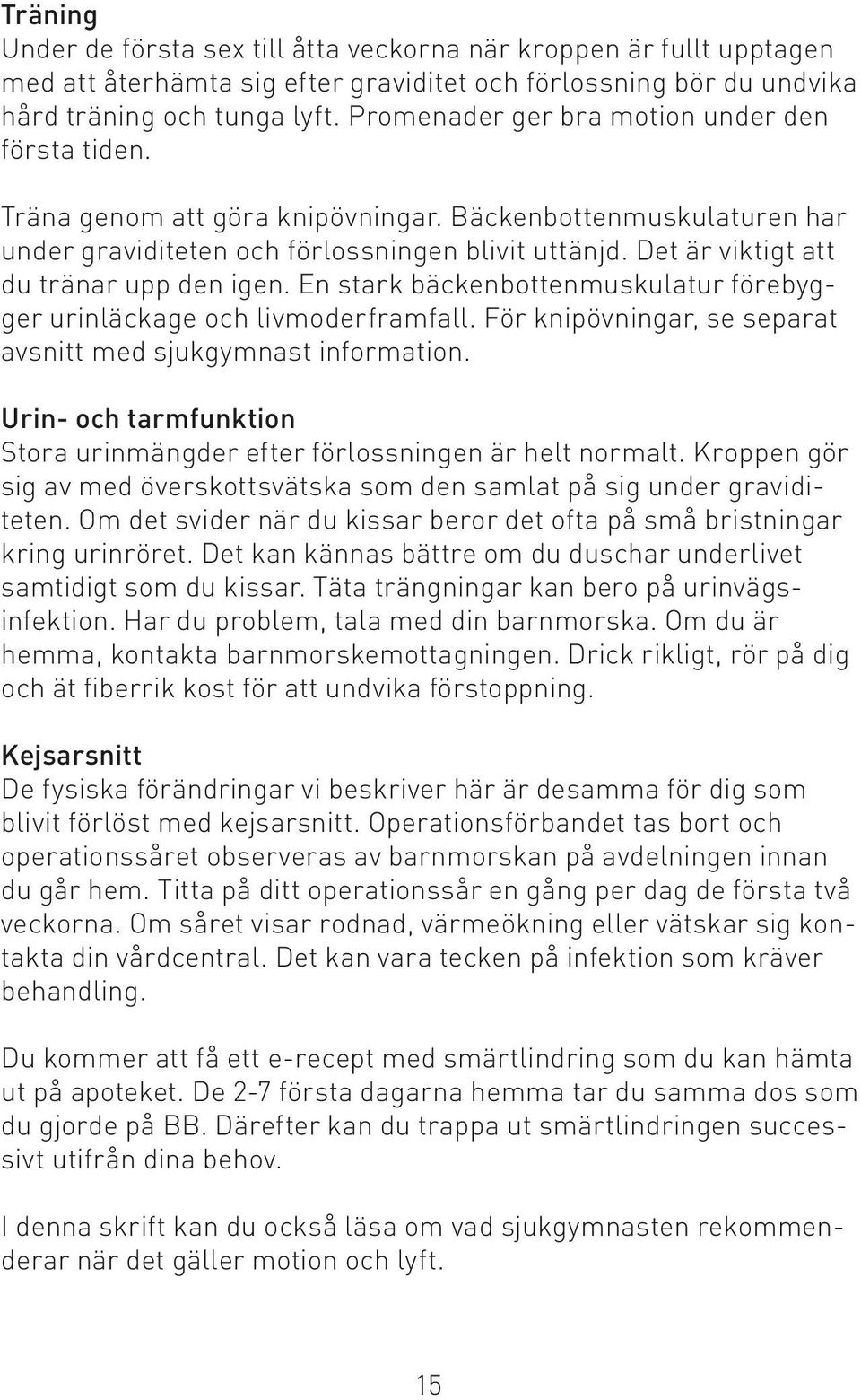 Det är viktigt att du tränar upp den igen. En stark bäckenbottenmuskulatur förebygger urinläckage och livmoderframfall. För knipövningar, se separat avsnitt med sjukgymnast information.