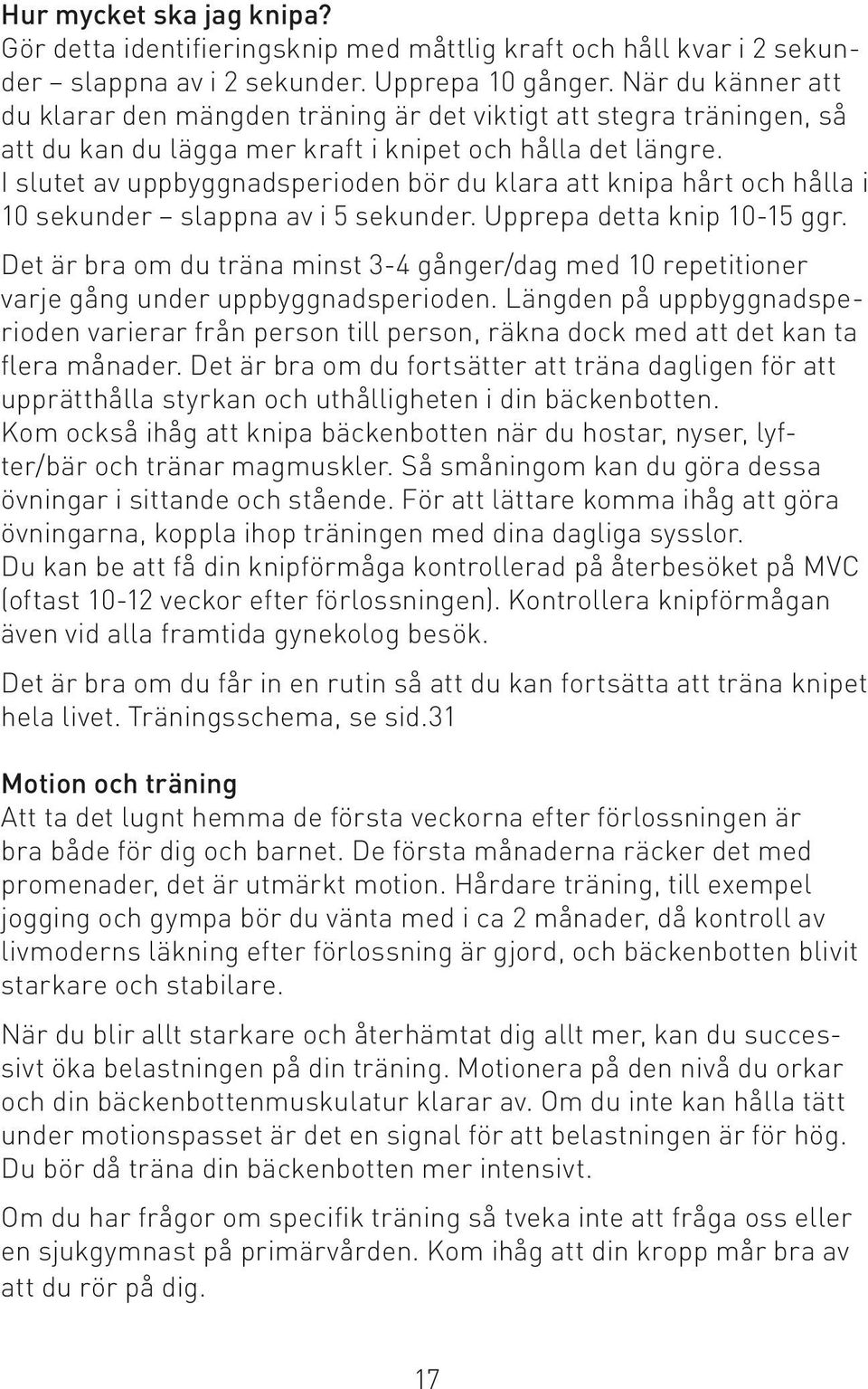 I slutet av uppbyggnadsperioden bör du klara att knipa hårt och hålla i 10 sekunder slappna av i 5 sekunder. Upprepa detta knip 10-15 ggr.