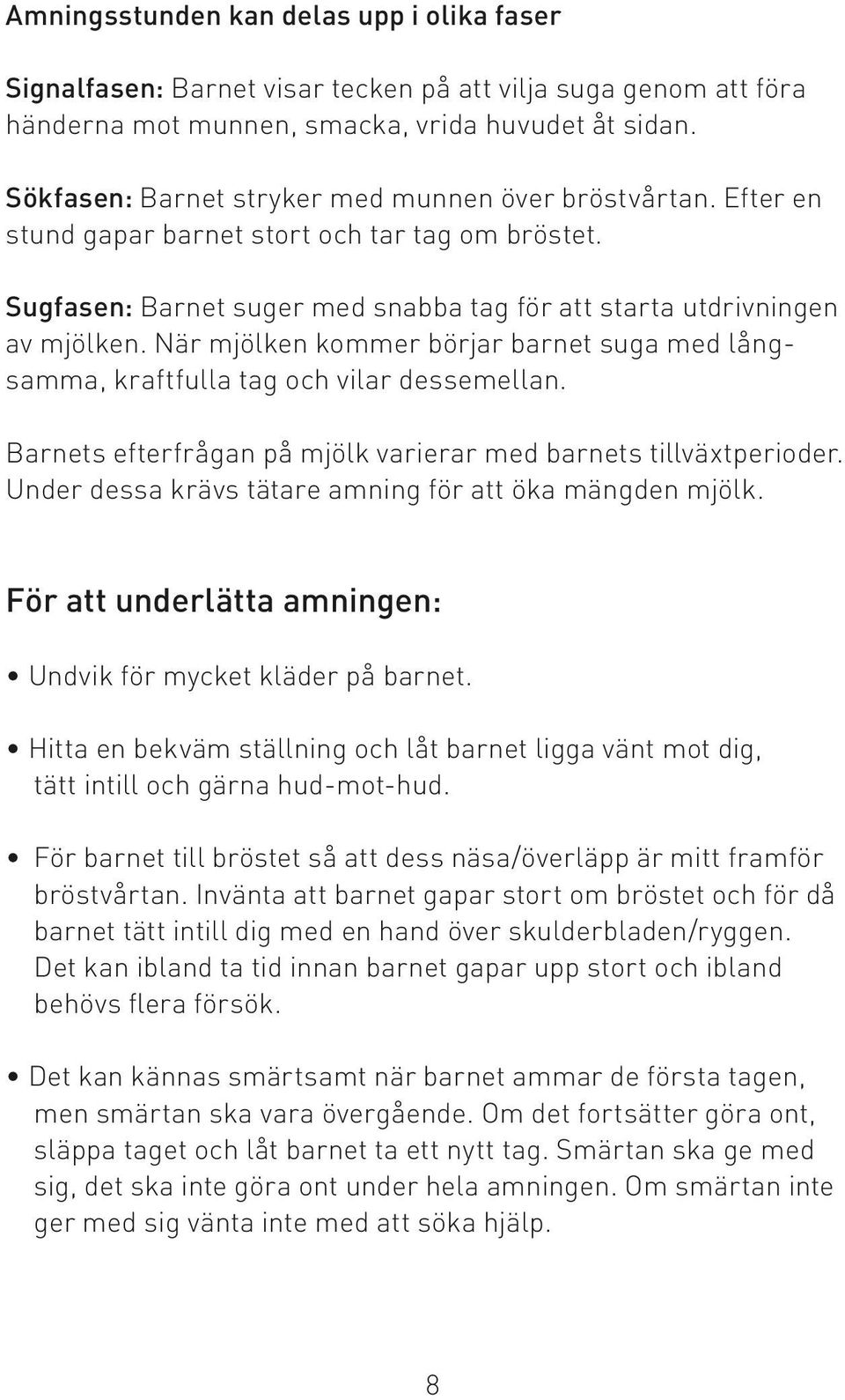 När mjölken kommer börjar barnet suga med långsamma, kraftfulla tag och vilar dessemellan. Barnets efterfrågan på mjölk varierar med barnets tillväxtperioder.