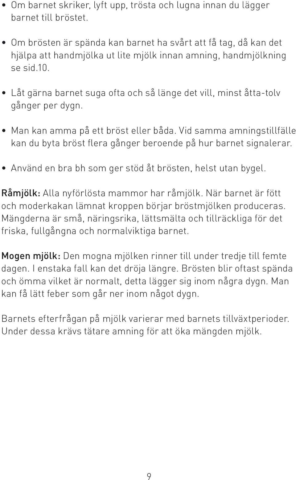 Låt gärna barnet suga ofta och så länge det vill, minst åtta-tolv gånger per dygn. Man kan amma på ett bröst eller båda.