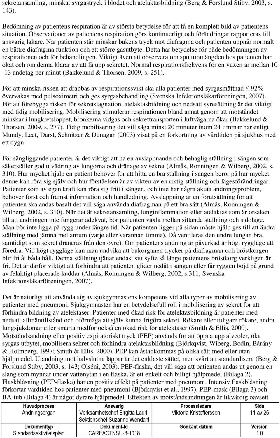 Observationer av patientens respiration görs kontinuerligt och förändringar rapporteras till ansvarig läkare.