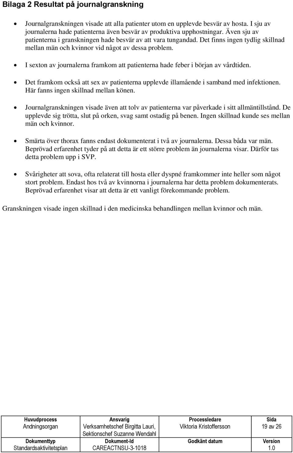 I sexton av journalerna framkom att patienterna hade feber i början av vårdtiden. Det framkom också att sex av patienterna upplevde illamående i samband med infektionen.