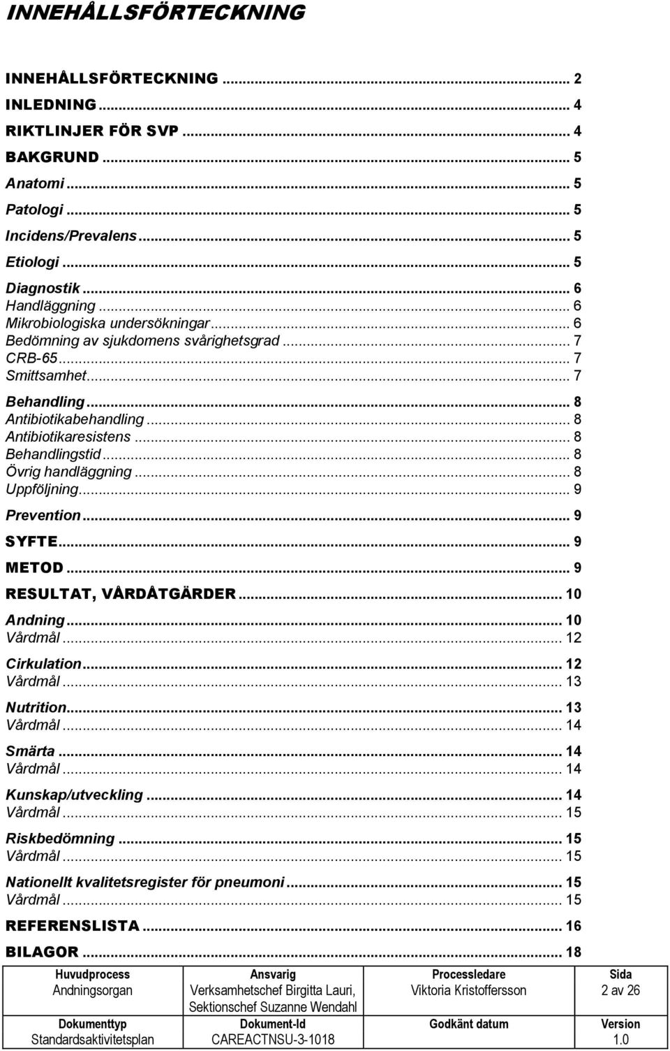 .. 8 Övrig handläggning... 8 Uppföljning... 9 Prevention... 9 SYFTE... 9 METOD... 9 RESULTAT, VÅRDÅTGÄRDER... 10 Andning... 10 Vårdmål... 12 Cirkulation... 12 Vårdmål... 13 Nutrition... 13 Vårdmål.