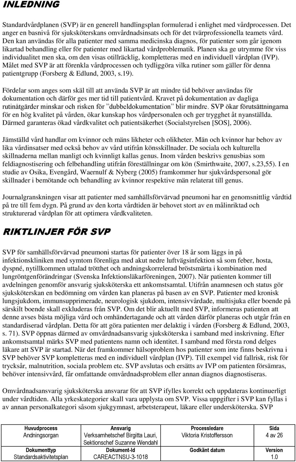 Den kan användas för alla patienter med samma medicinska diagnos, för patienter som går igenom likartad behandling eller för patienter med likartad vårdproblematik.