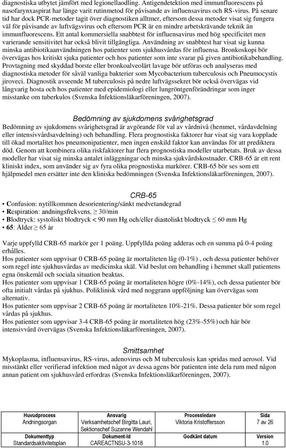 immunfluorescens. Ett antal kommersiella snabbtest för influensavirus med hög specificitet men varierande sensitivitet har också blivit tillgängliga.