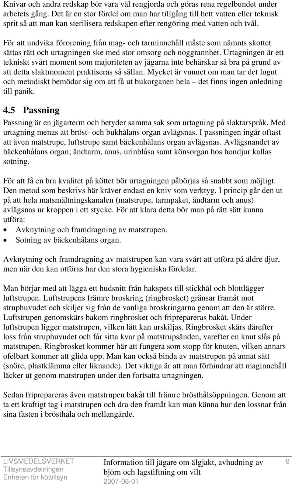 För att undvika förorening från mag- och tarminnehåll måste som nämnts skottet sättas rätt och urtagningen ske med stor omsorg och noggrannhet.