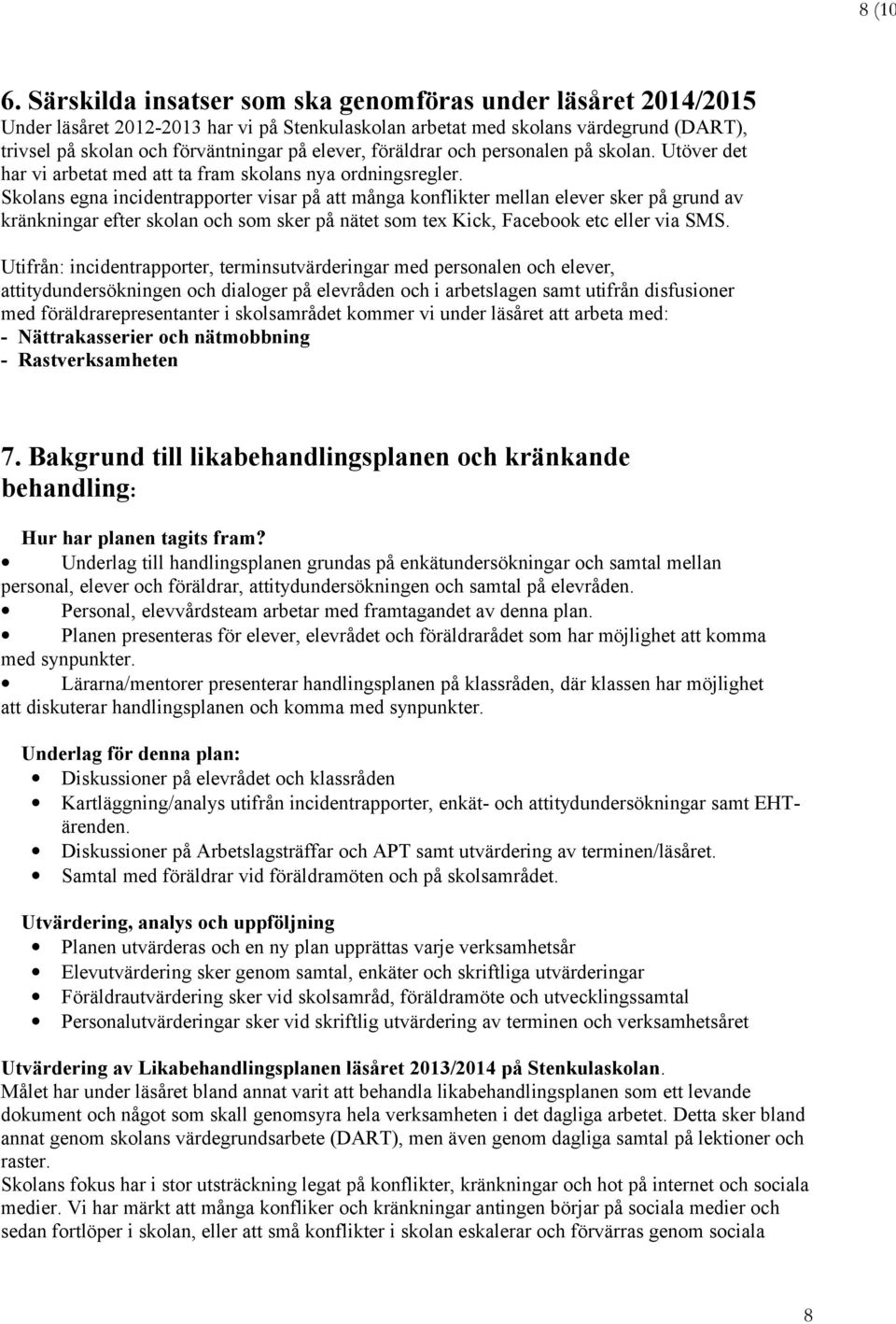 föräldrar och personalen på skolan. Utöver det har vi arbetat med att ta fram skolans nya ordningsregler.