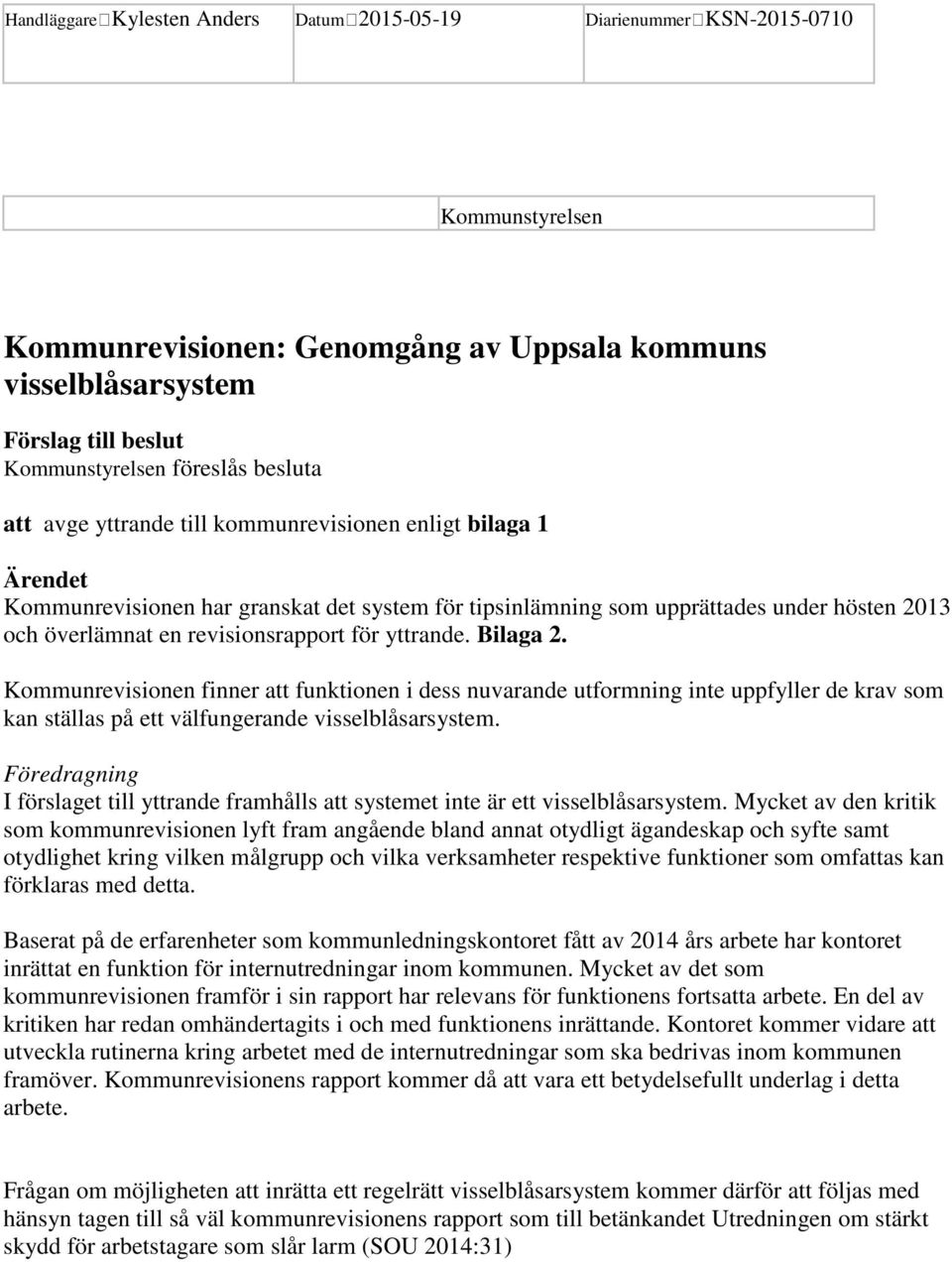 för yttrande. Bilaga 2. Kommunrevisionen finner att funktionen i dess nuvarande utformning inte uppfyller de krav som kan ställas på ett välfungerande visselblåsarsystem.