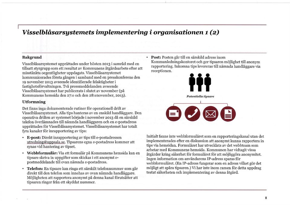 Visselblåsarsystemet kommunicerades första gången i samband med en presskonferens den 19 november 2013 avseende identifierade felaktigheter i fastighetsförvaltningen.