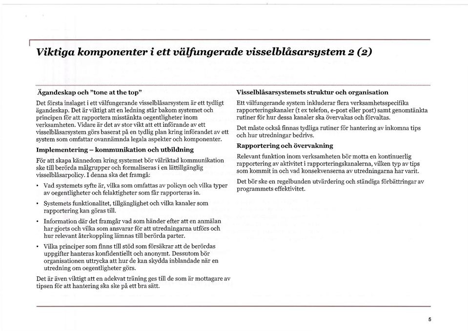 Vidare är det av stor vikt att ett införande av ett visselblåsarsystem görs baserat på en tydlig plan kring införandet av ett system som omfattar ovannämnda legala aspekter och komponenter.