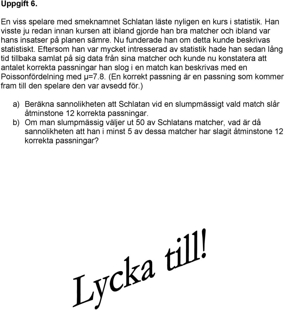 Eftersom han var mycket intresserad av statistik hade han sedan lång tid tillbaka samlat på sig data från sina matcher och kunde nu konstatera att antalet korrekta passningar han slog i en match kan