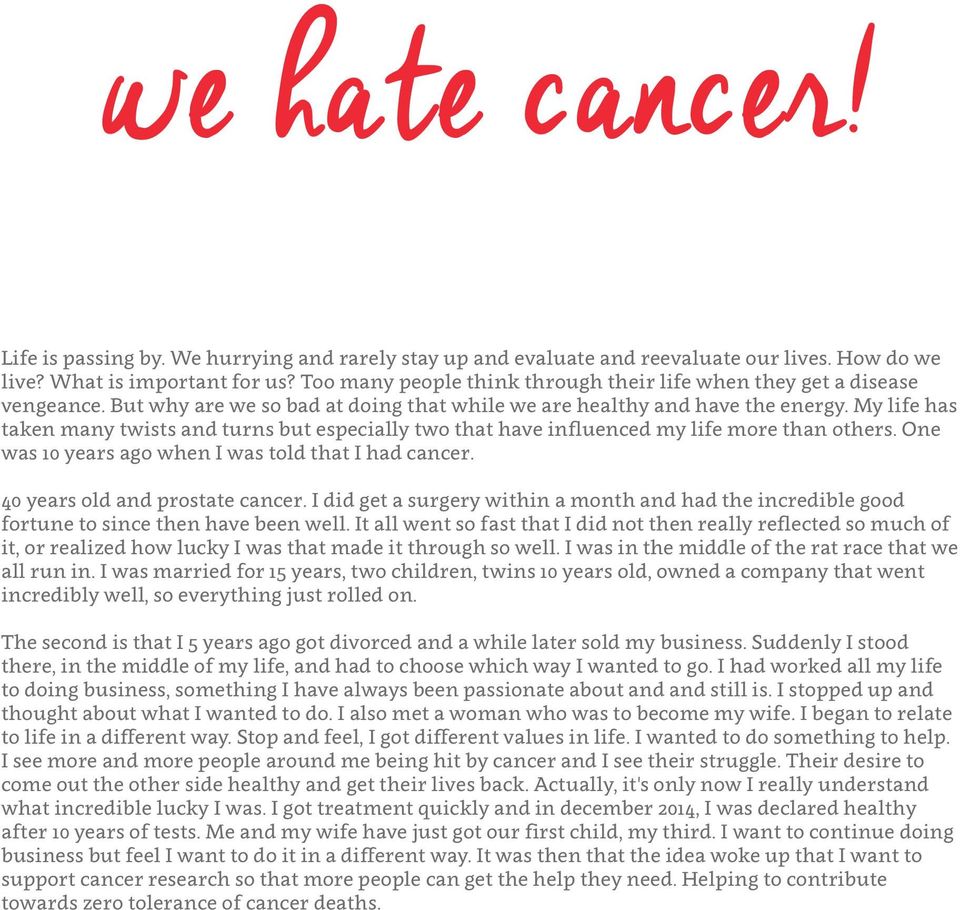 My life has taken many twists and turns but especially two that have influenced my life more than others. One was 10 years ago when I was told that I had cancer. 40 years old and prostate cancer.