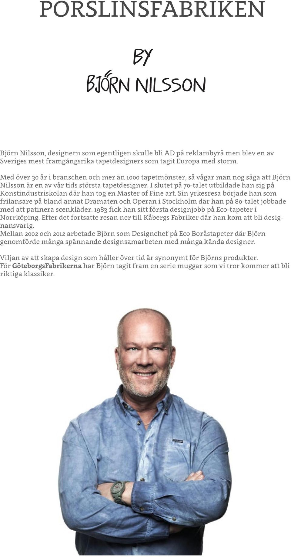 I slutet på 70-talet utbildade han sig på Konstindustriskolan där han tog en Master of Fine art.