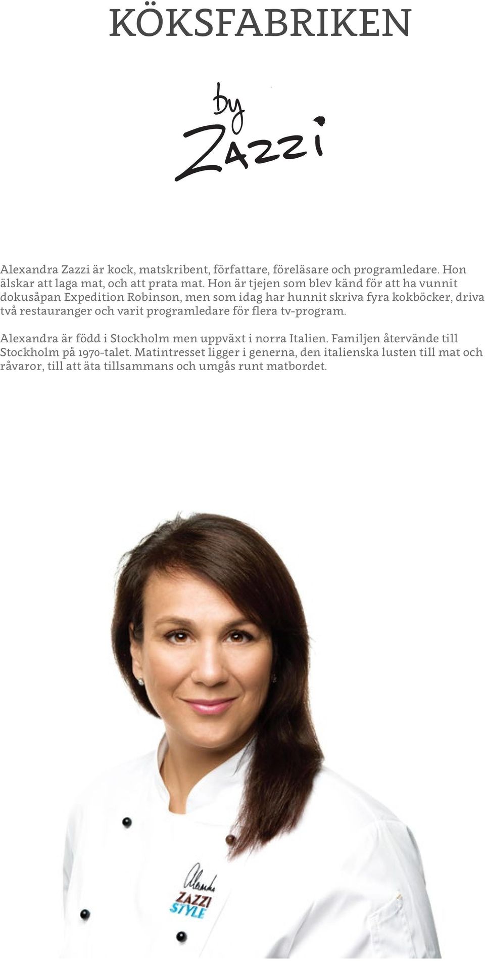 restauranger och varit programledare för flera tv-program. Alexandra är född i Stockholm men uppväxt i norra Italien.