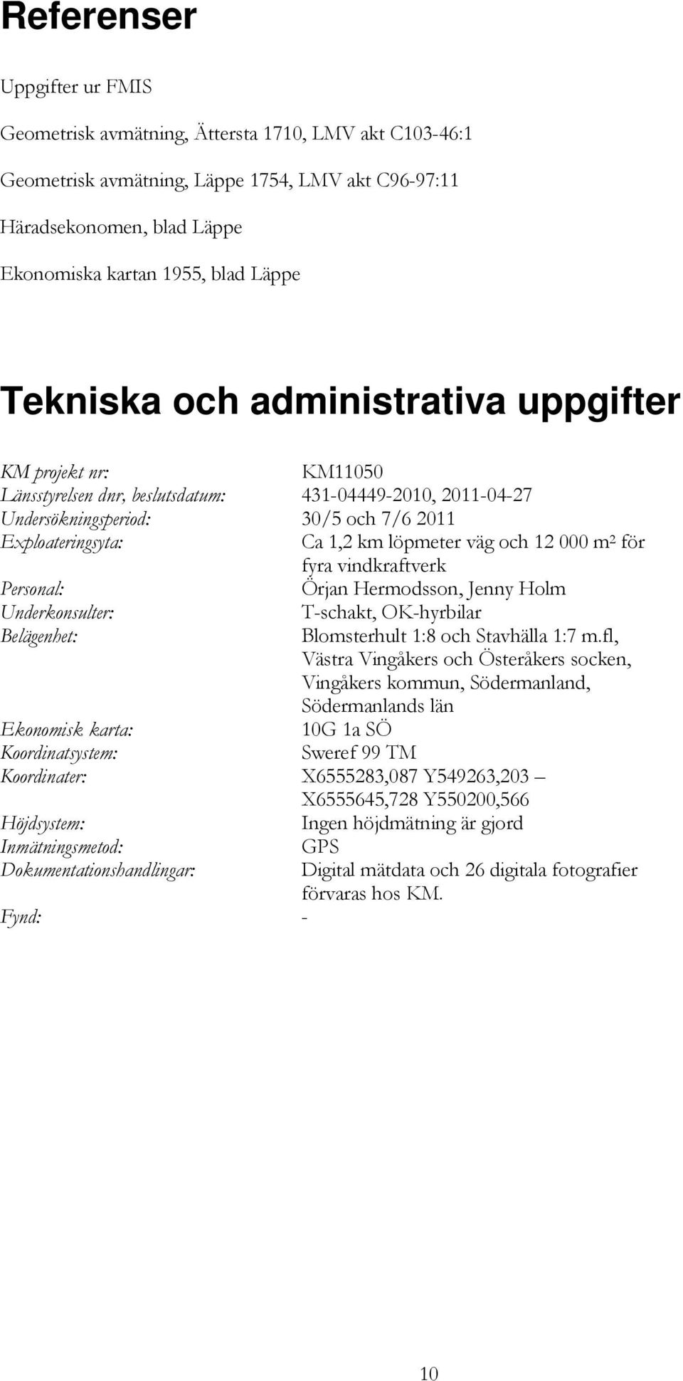 väg och 12 000 m 2 för fyra vindkraftverk Personal: Örjan Hermodsson, Jenny Holm Underkonsulter: T-schakt, OK-hyrbilar Belägenhet: Blomsterhult 1:8 och Stavhälla 1:7 m.