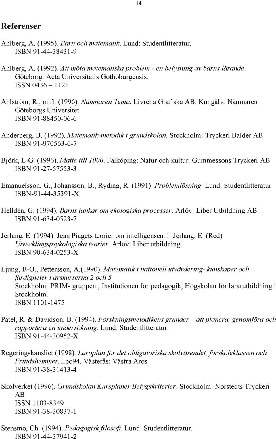 (1992). Matematik-metodik i grundskolan. Stockholm: Tryckeri Balder AB. ISBN 91-970563-6-7 Björk, L-G. (1996). Matte till 1000. Falköping: Natur och kultur.