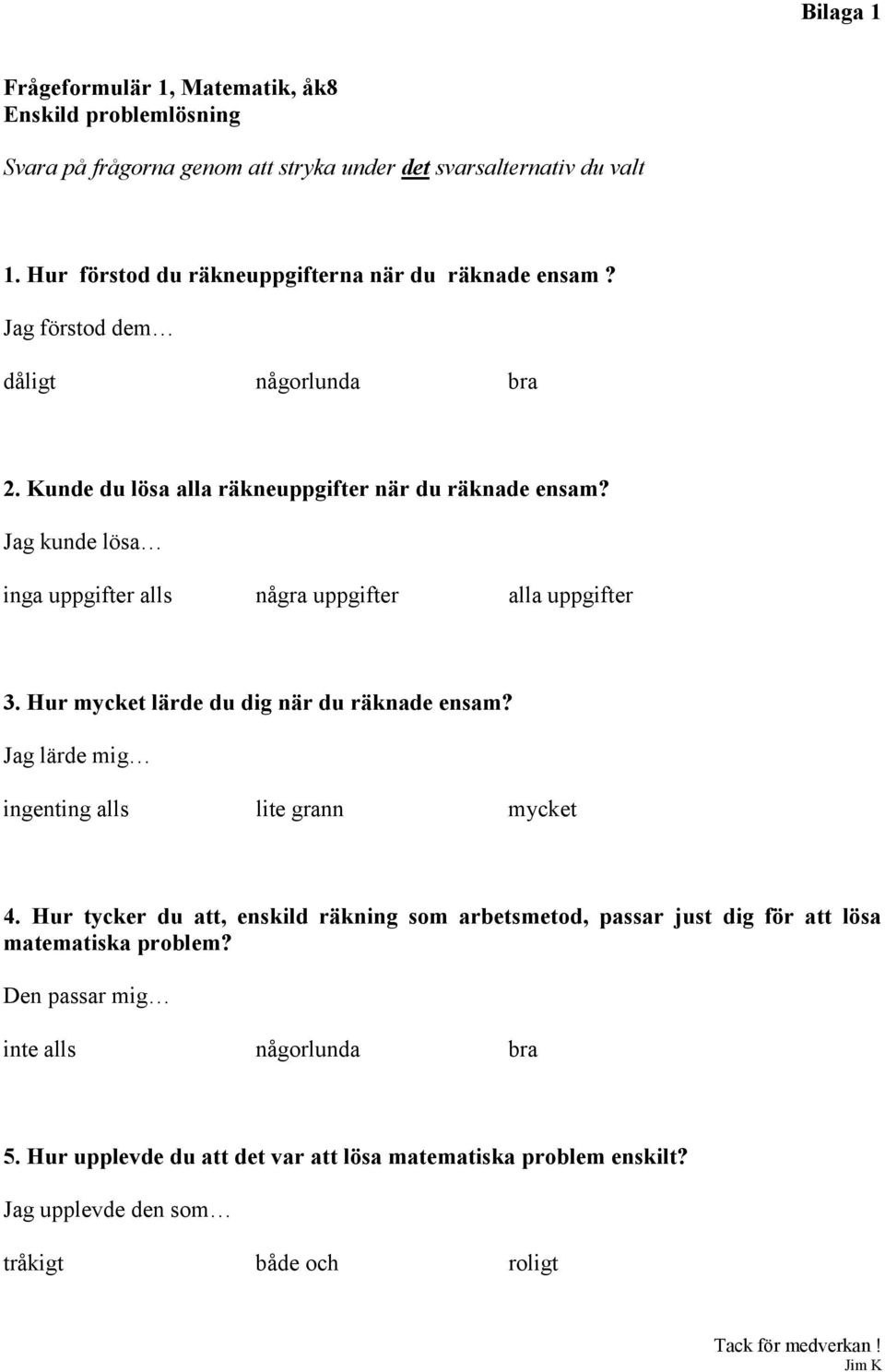 Jag kunde lösa inga uppgifter alls några uppgifter alla uppgifter 3. Hur mycket lärde du dig när du räknade ensam? Jag lärde mig ingenting alls lite grann mycket 4.