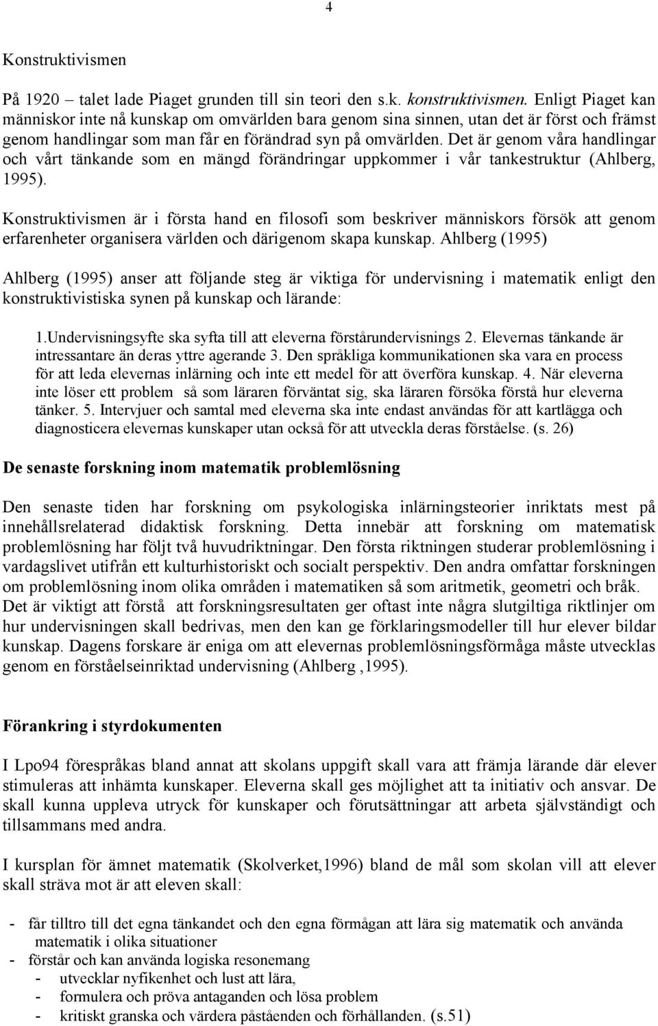 Det är genom våra handlingar och vårt tänkande som en mängd förändringar uppkommer i vår tankestruktur (Ahlberg, 1995).