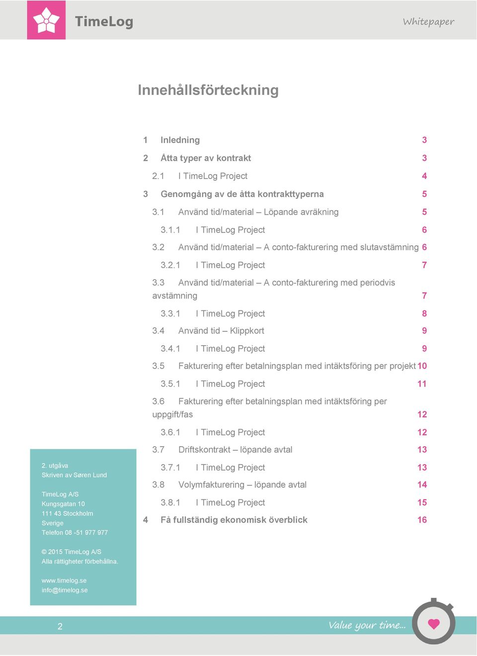 4 Använd tid Klippkort 9 3.4.1 I TimeLog Project 9 3.5 Fakturering efter betalningsplan med intäktsföring per projekt 10 3.5.1 I TimeLog Project 11 3.