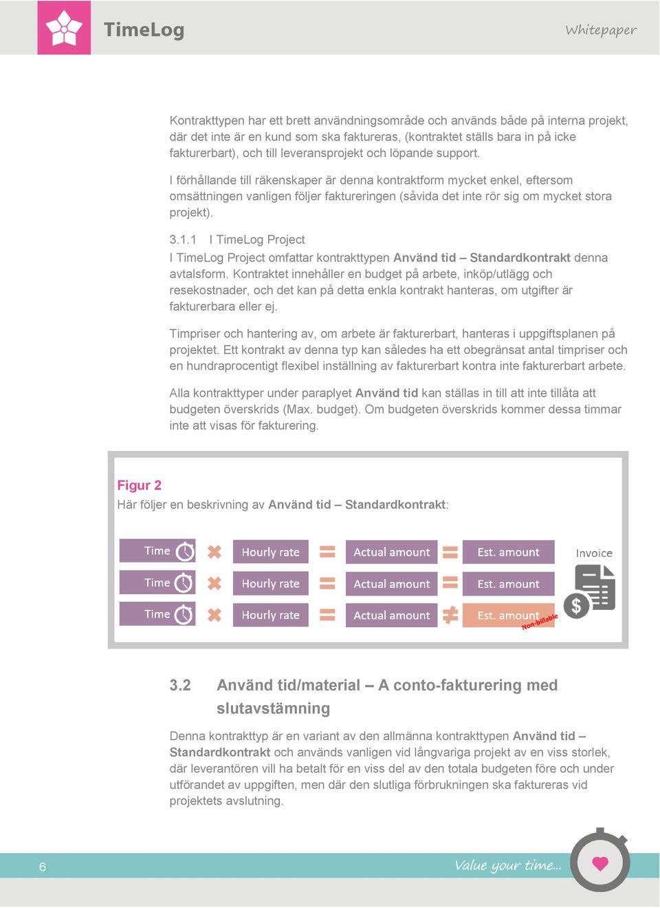 I förhållande till räkenskaper är denna kontraktform mycket enkel, eftersom omsättningen vanligen följer faktureringen (såvida det inte rör sig om mycket stora projekt). 3.1.