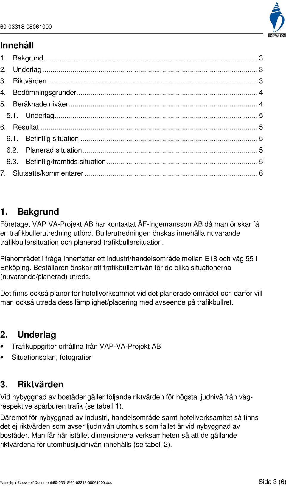 Bullerutredningen önskas innehålla nuvarande trafikbullersituation och planerad trafikbullersituation. Planområdet i fråga innerfattar ett industri/handelsområde mellan E18 och väg 55 i Enköping.