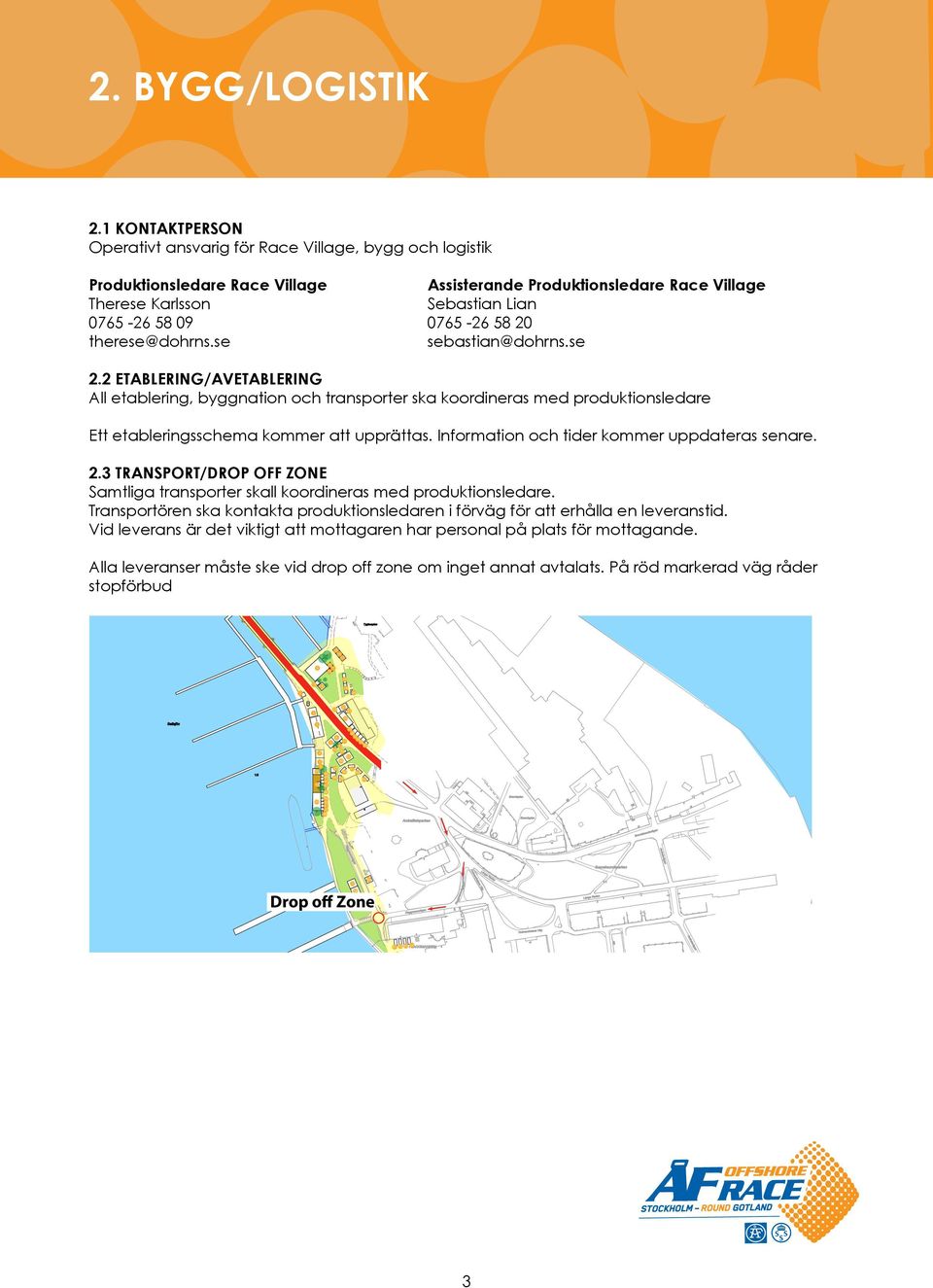 58 20 therese@dohrns.se sebastian@dohrns.se 2.2 ETABLERING/AVETABLERING All etablering, byggnation och transporter ska koordineras med produktionsledare Ett etableringsschema kommer att upprättas.