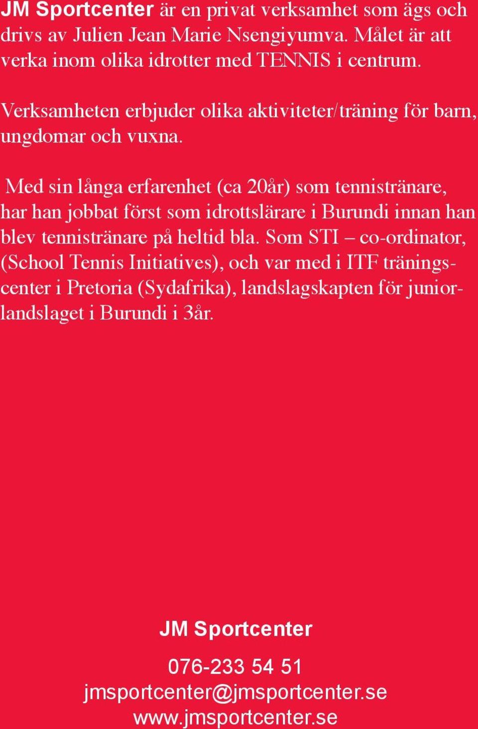 Med sin långa erfarenhet (ca 20år) som tennistränare, har han jobbat först som idrottslärare i Burundi innan han blev tennistränare på heltid bla.