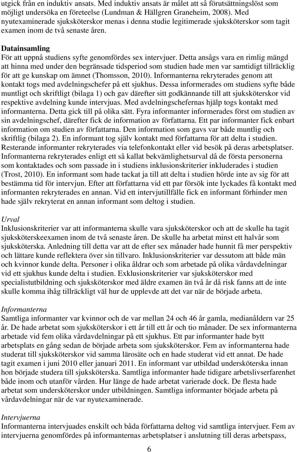 Detta ansågs vara en rimlig mängd att hinna med under den begränsade tidsperiod som studien hade men var samtidigt tillräcklig för att ge kunskap om ämnet (Thomsson, 2010).