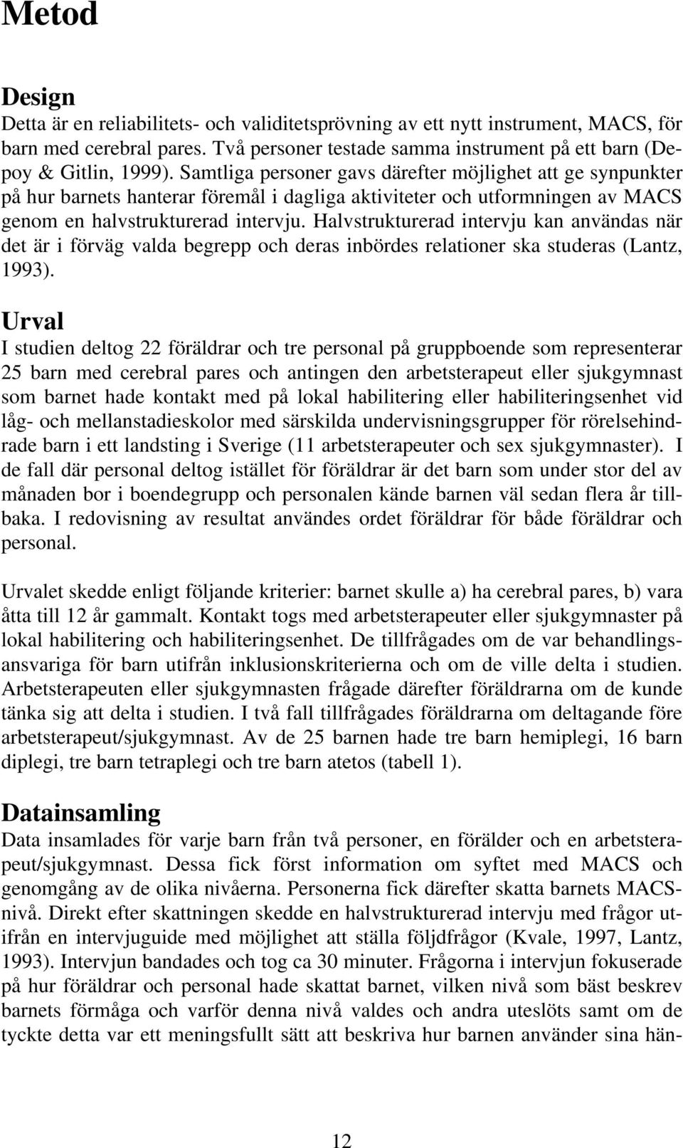 Halvstrukturerad intervju kan användas när det är i förväg valda begrepp och deras inbördes relationer ska studeras (Lantz, 1993).