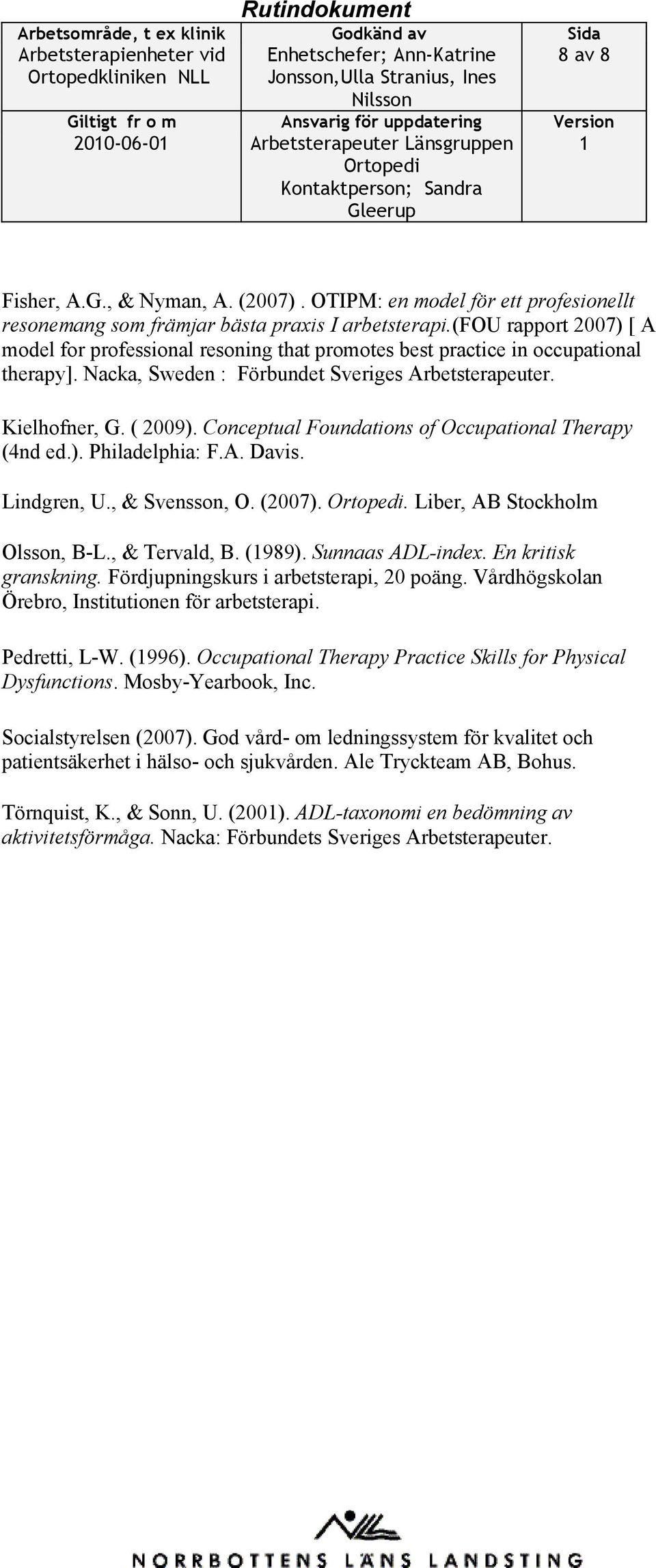 Nacka, Sweden : Förbundet Sveriges Arbetsterapeuter. Kielhofner, G. ( 2009). Conceptual Foundations of Occupational Therapy (4nd ed.). Philadelphia: F.A. Davis. Lindgren, U., & Svensson, O. (2007).