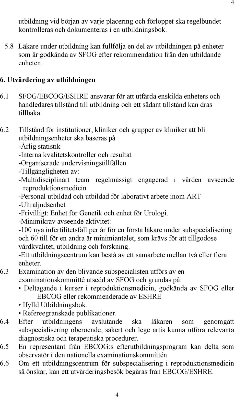 1 SFOG/EBCOG/ESHRE ansvarar för att utfärda enskilda enheters och handledares tillstånd till utbildning och ett sådant tillstånd kan dras tillbaka. 6.