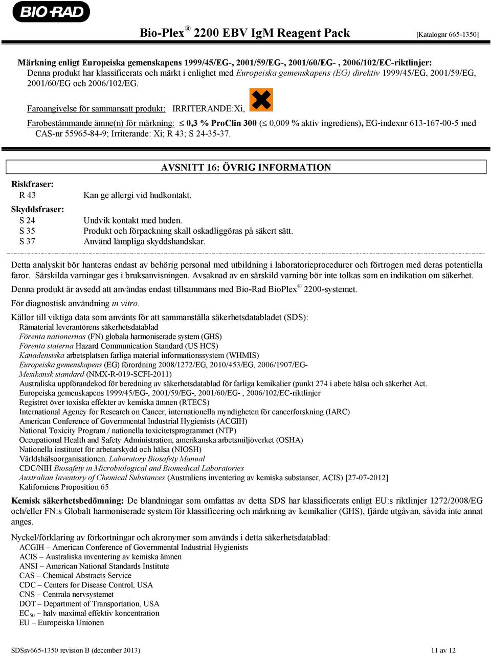 Faroangivelse för sammansatt produkt: IRRITERANDE:Xi, Farobestämmande ämne(n) för märkning: 0,3 % ProClin 300 ( 0,009 % aktiv ingrediens), EG-indexnr 613-167-00-5 med CAS-nr 55965-84-9; Irriterande: