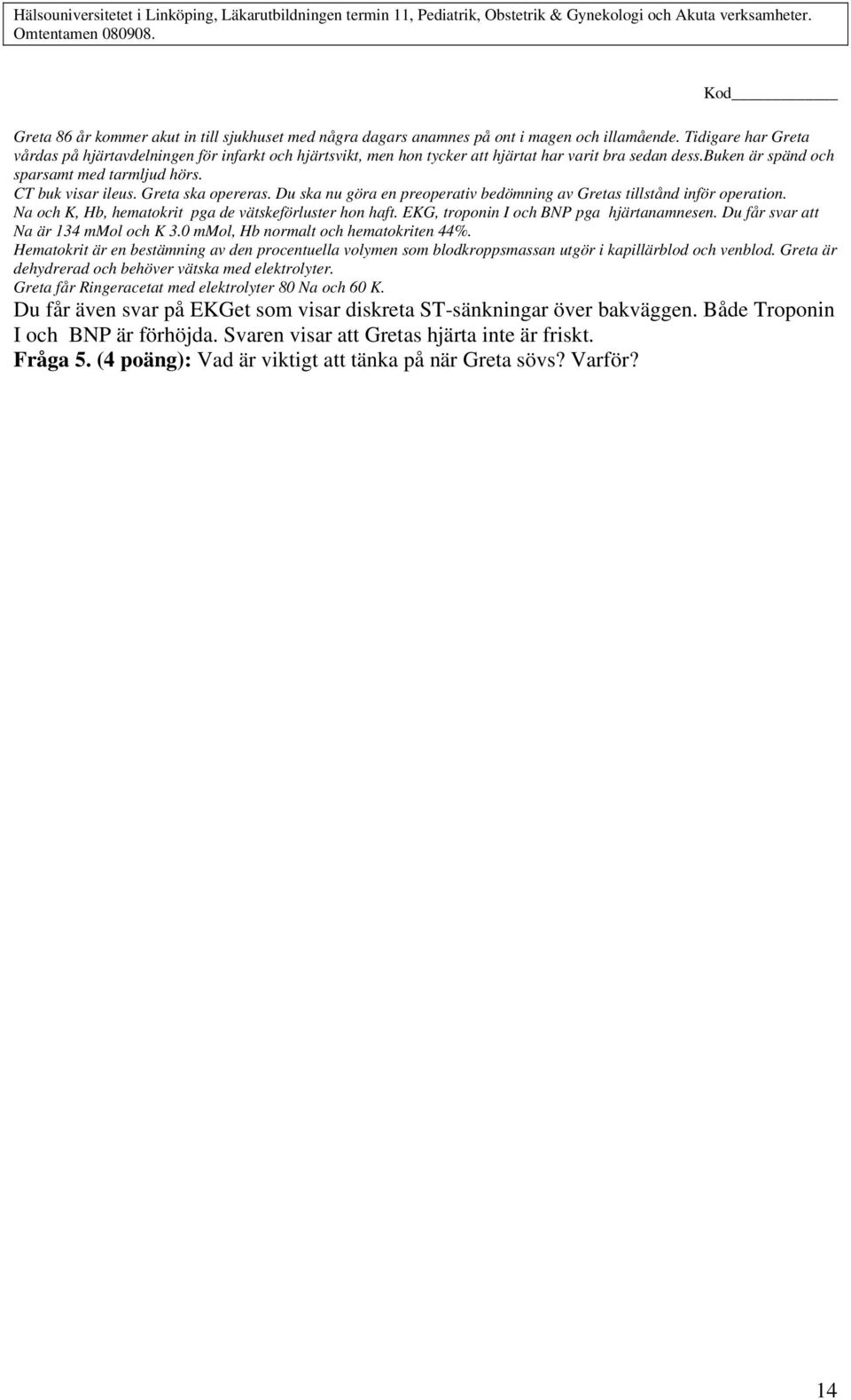Greta ska opereras. Du ska nu göra en preoperativ bedömning av Gretas tillstånd inför operation. Na och K, Hb, hematokrit pga de vätskeförluster hon haft. EKG, troponin I och BNP pga hjärtanamnesen.