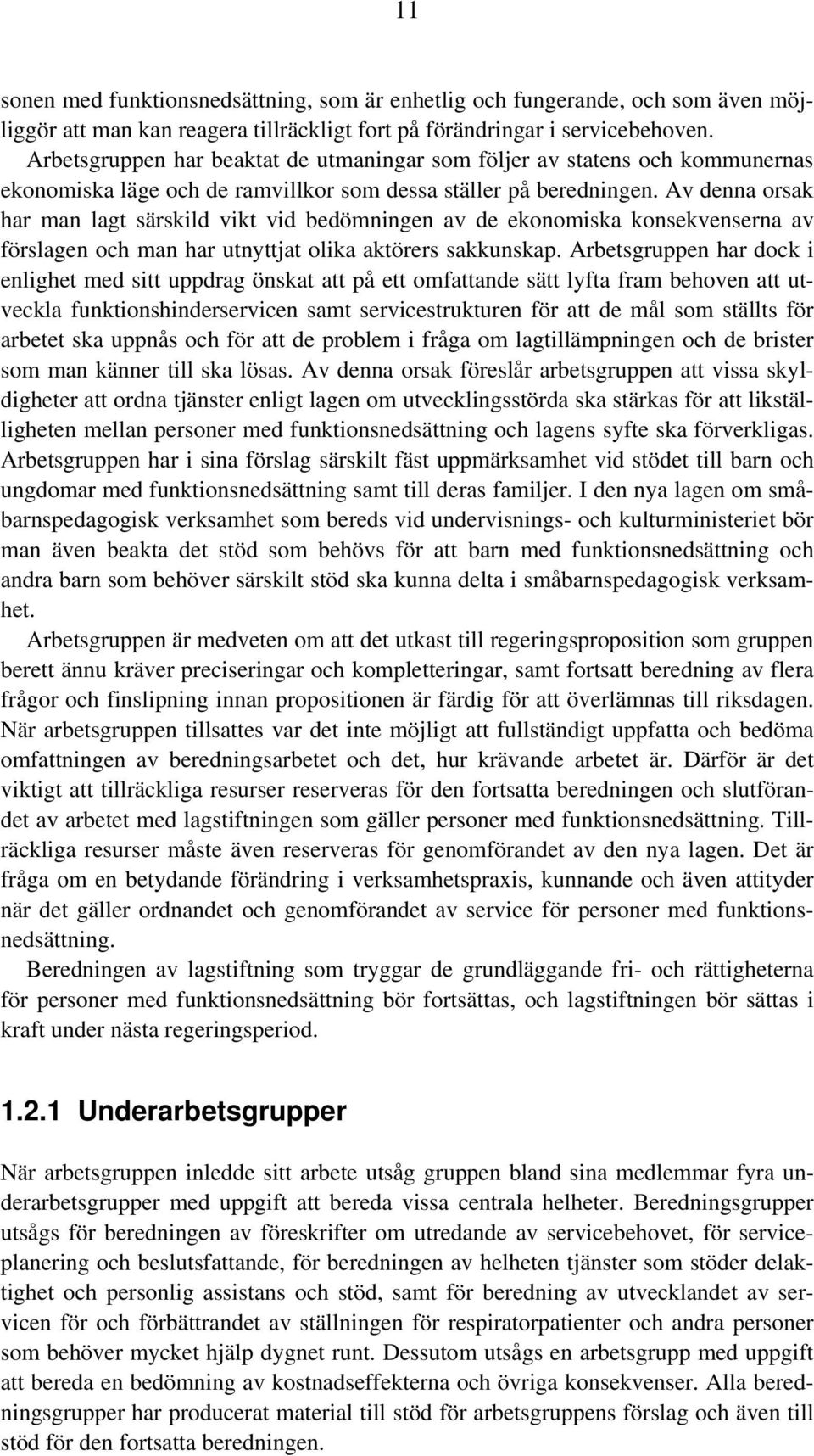 Av denna orsak har man lagt särskild vikt vid bedömningen av de ekonomiska konsekvenserna av förslagen och man har utnyttjat olika aktörers sakkunskap.