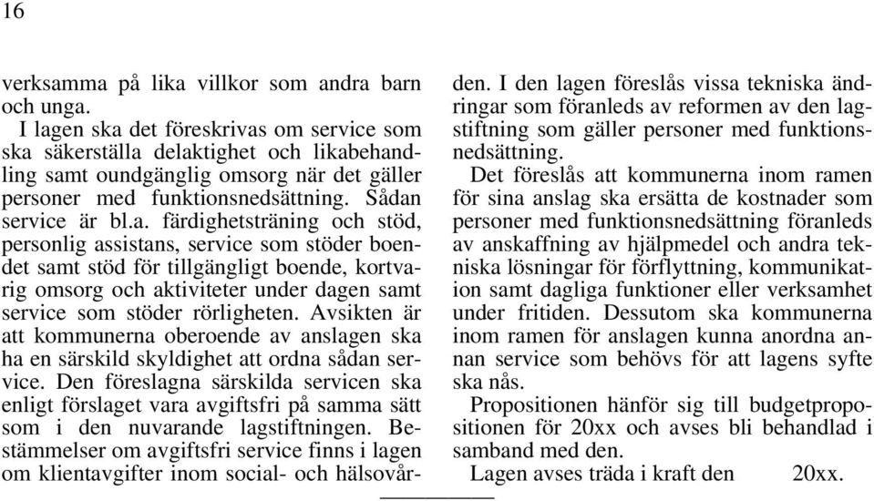 Avsikten är att kommunerna oberoende av anslagen ska ha en särskild skyldighet att ordna sådan service.