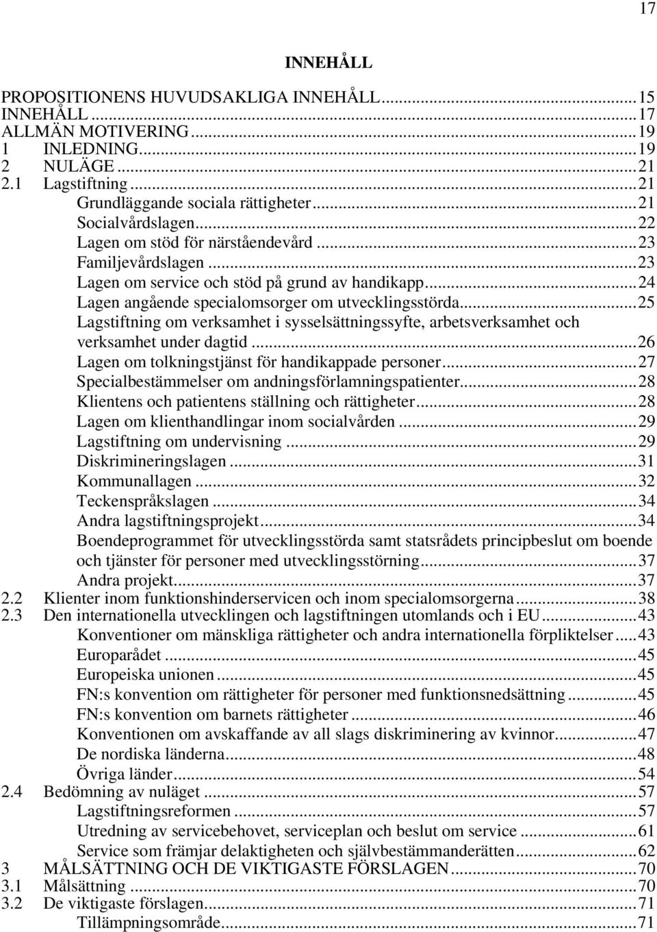 .. 25 Lagstiftning om verksamhet i sysselsättningssyfte, arbetsverksamhet och verksamhet under dagtid... 26 Lagen om tolkningstjänst för handikappade personer.