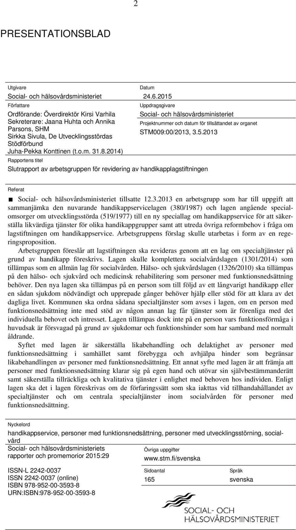 2015 Uppdragsgivare Social- och hälsovårdsministeriet Projektnummer och datum för tillsättandet av organet STM009:00/2013, 3.5.2013 Slutrapport av arbetsgruppen för revidering av handikapplagstiftningen Referat Social- och hälsovårdsministeriet tillsatte 12.