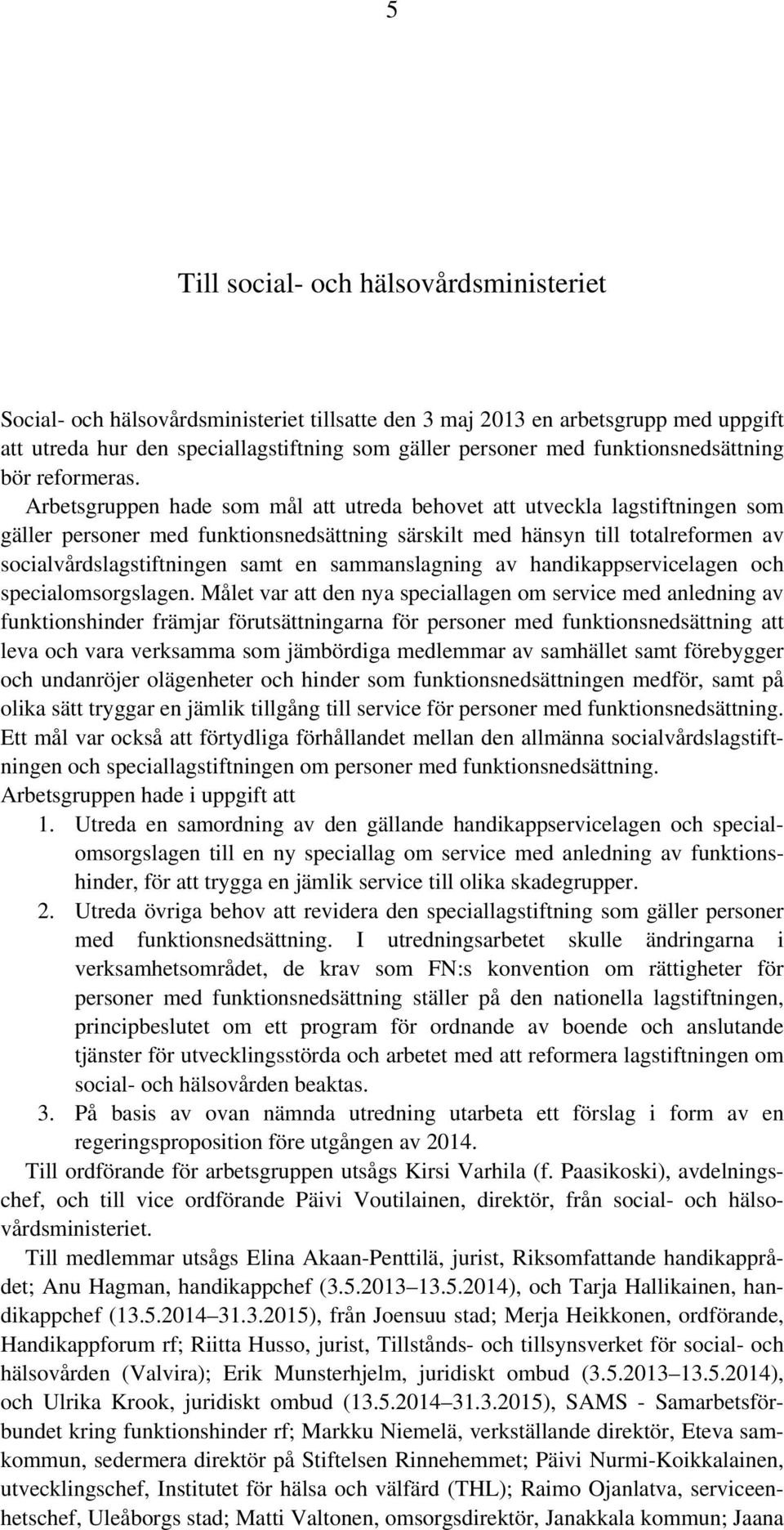 Arbetsgruppen hade som mål att utreda behovet att utveckla lagstiftningen som gäller personer med funktionsnedsättning särskilt med hänsyn till totalreformen av socialvårdslagstiftningen samt en