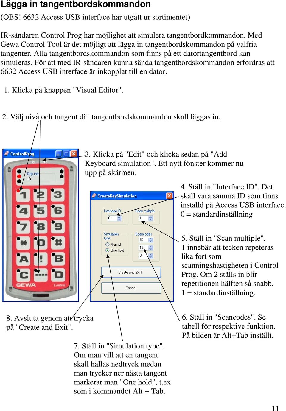 För att med IR-sändaren kunna sända tangentbordskommandon erfordras att 6632 Access USB interface är inkopplat till en dator. 1. Klicka på knappen "Visual Editor". 2.