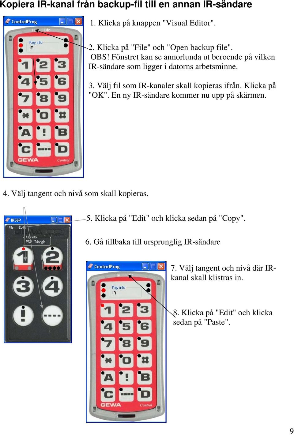 Klicka på "OK". En ny IR-sändare kommer nu upp på skärmen. 4. Välj tangent och nivå som skall kopieras. 5.