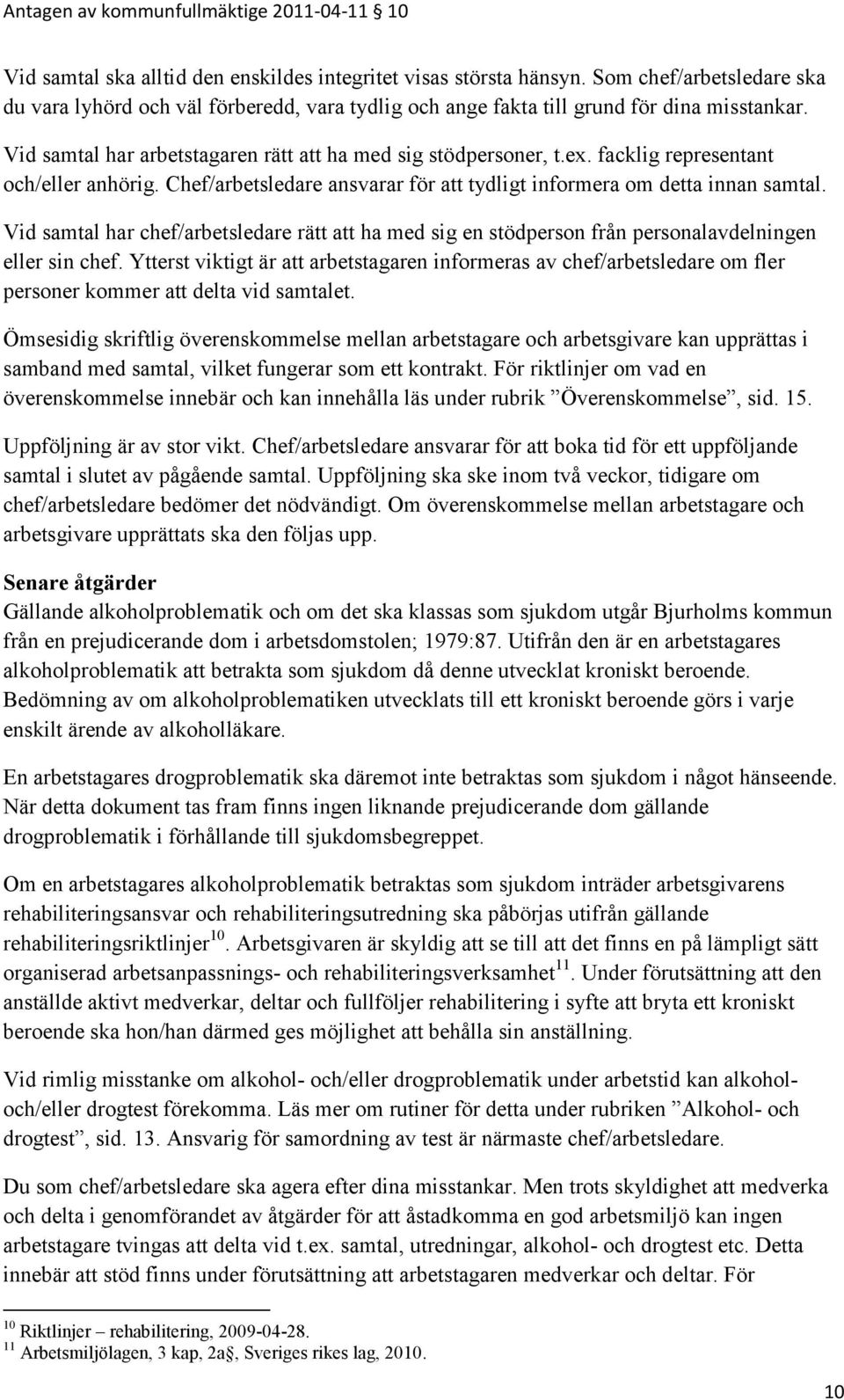 Vid samtal har chef/arbetsledare rätt att ha med sig en stödperson från personalavdelningen eller sin chef.