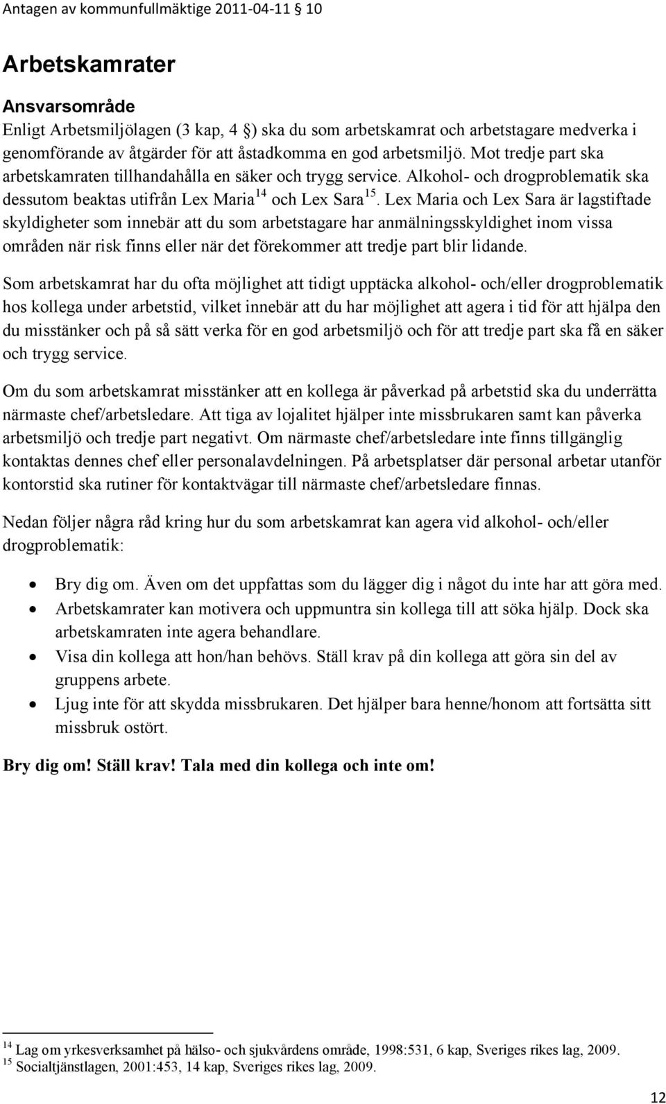 Lex Maria och Lex Sara är lagstiftade skyldigheter som innebär att du som arbetstagare har anmälningsskyldighet inom vissa områden när risk finns eller när det förekommer att tredje part blir lidande.