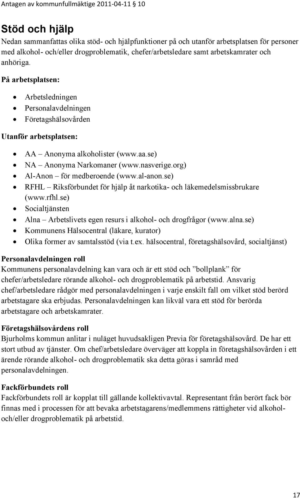 org) Al-Anon för medberoende (www.al-anon.se) RFHL Riksförbundet för hjälp åt narkotika- och läkemedelsmissbrukare (www.rfhl.