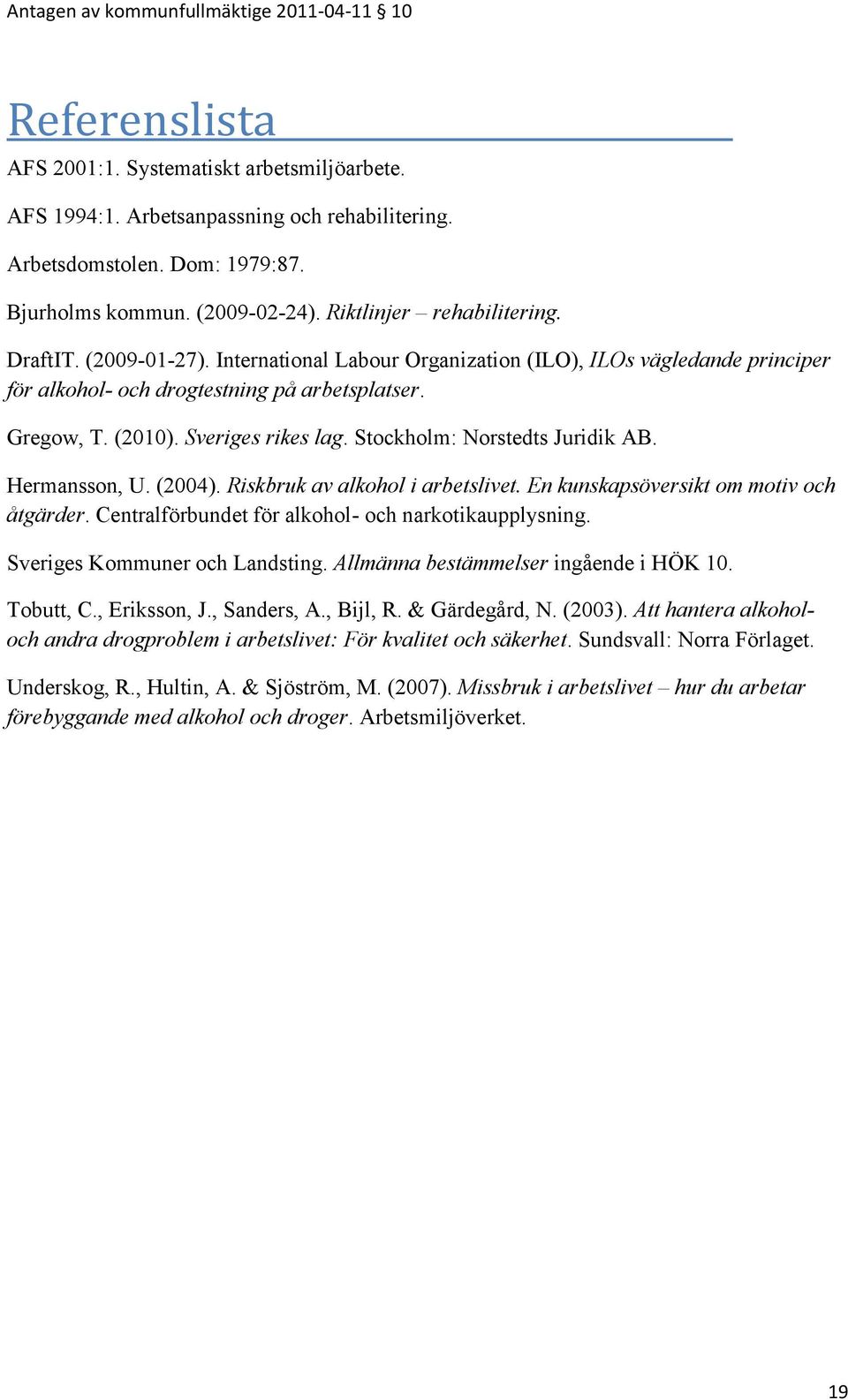 Stockholm: Norstedts Juridik AB. Hermansson, U. (2004). Riskbruk av alkohol i arbetslivet. En kunskapsöversikt om motiv och åtgärder. Centralförbundet för alkohol- och narkotikaupplysning.