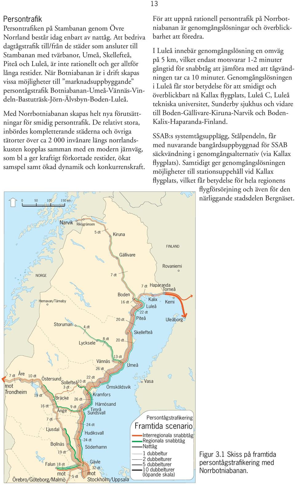 När Botniabanan är i drift skapas vissa möjligheter till marknadsuppbyggande persontågstrafik Botniabanan-Umeå-Vännäs-Vindeln-Bastuträsk-Jörn-Älvsbyn-Boden-Luleå.