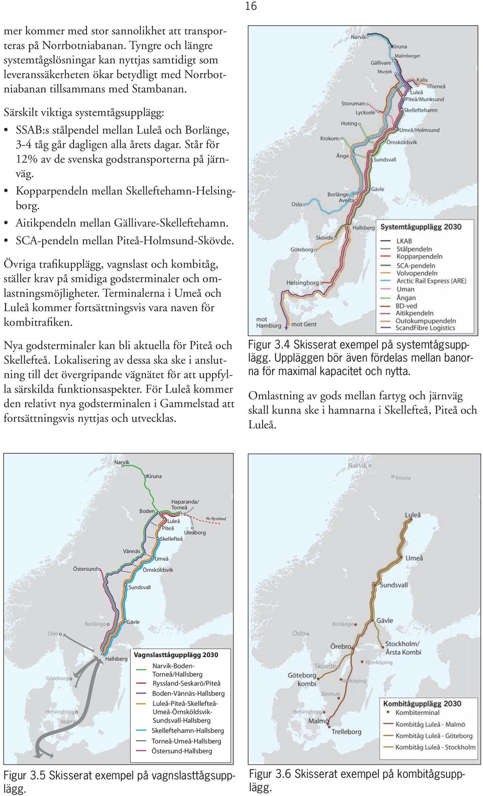Särskilt viktiga systemtågsupplägg: SSAB:s stålpendel mellan Luleå och Borlänge, 3-4 tåg går dagligen alla årets dagar. Står för 12% av de svenska godstransporterna på järnväg.