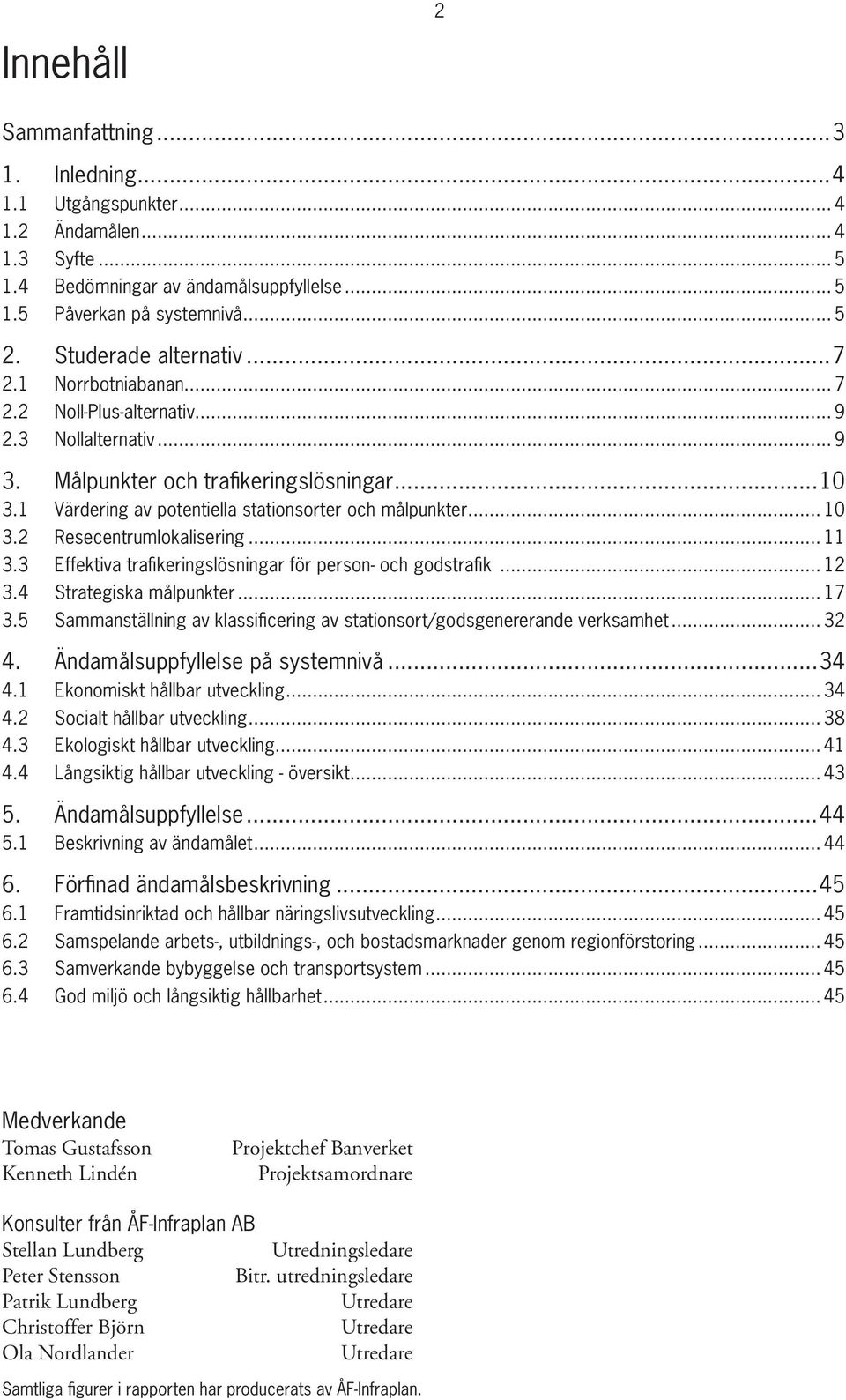 1 Värdering av potentiella stationsorter och målpunkter... 10 3.2 Resecentrumlokalisering... 11 3.3 Effektiva trafikeringslösningar för person- och godstrafik... 12 3.4 Strategiska målpunkter... 17 3.