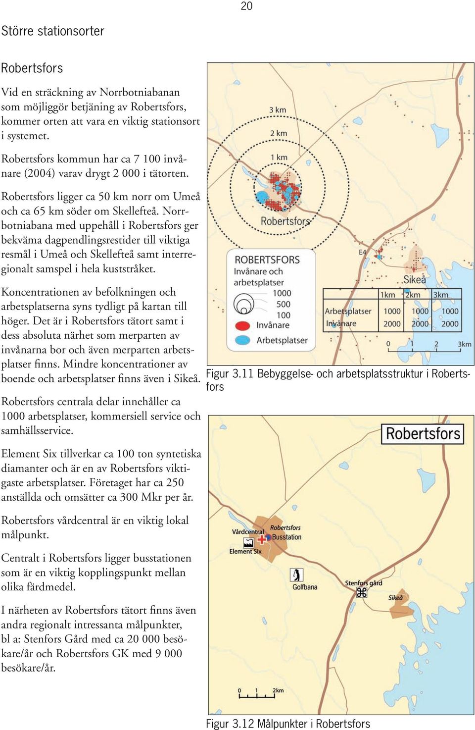 Norrbotniabana med uppehåll i Robertsfors ger bekväma dagpendlingsrestider till viktiga resmål i Umeå och Skellefteå samt interregionalt samspel i hela kuststråket.