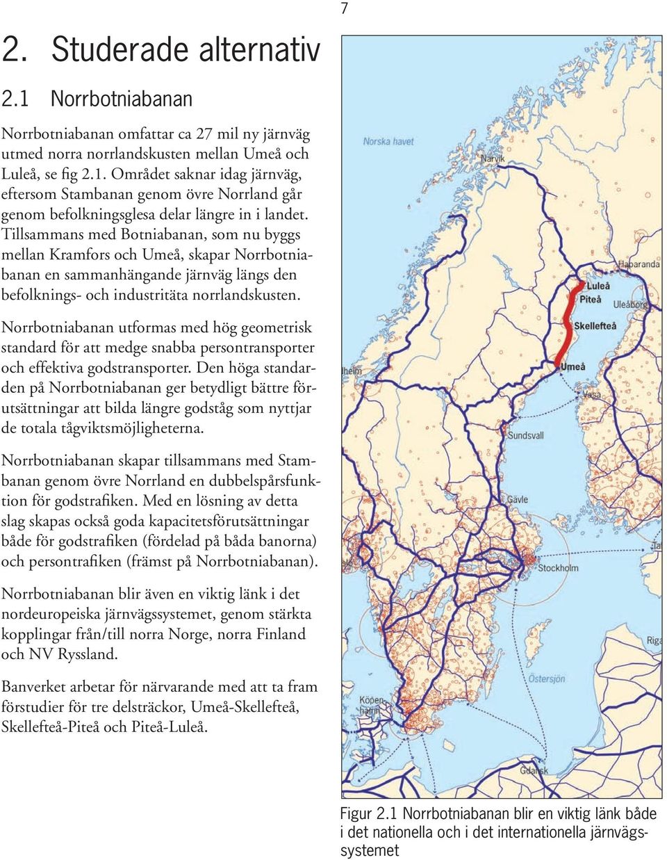 Norrbotniabanan utformas med hög geometrisk standard för att medge snabba persontransporter och effektiva godstransporter.